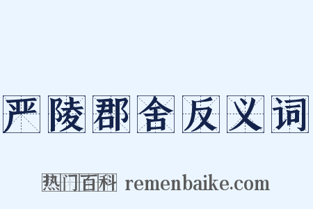 严陵郡舍反义词是什么意思的图片